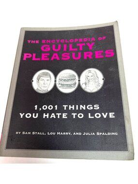 The Encyclopedia Of Guilty Pleasures: 1001 Things You Hate To Love